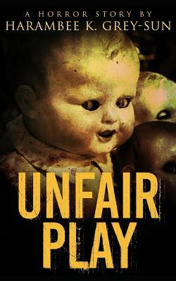 Unfair Play: A Horror Story by Harambee K. Grey-Sun