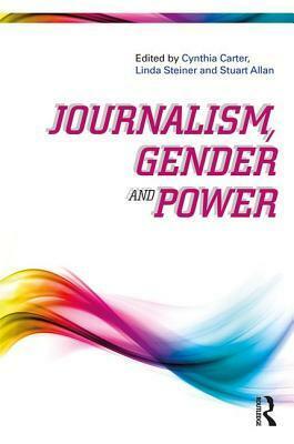 Journalism, Gender and Power by Cynthia Carter, Stuart Allan, Linda Steiner