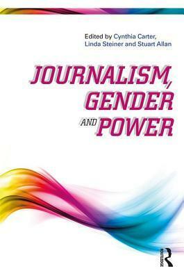 Journalism, Gender and Power by Cynthia Carter, Linda Steiner, Stuart Allan