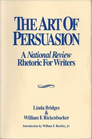 The Art of Persuasion: A National Review Rhetoric For Writers by Linda Bridges, William F. Rickenbacker