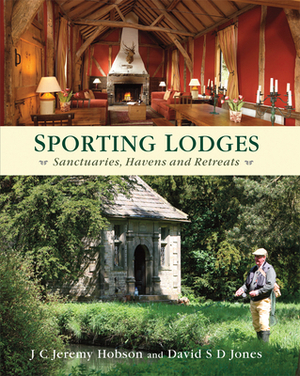 Sporting Lodges: Sanctuaries, Havens and Retreats by J. C. Jeremy Hobson, David S. D. Jones