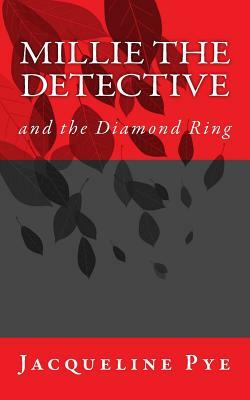 Millie the Detective and the Diamond Ring by Jacqueline Pye