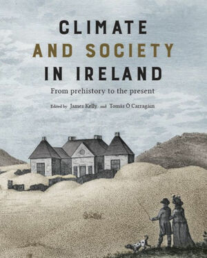 Climate and Society in Ireland from Prehistory to the Present by James Kelly, Tomás Ó Carragáin