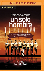 Remando Como Un Solo Hombre: La Historia del Equipo de Remo Que Humilló a Hitler by Daniel James Brown