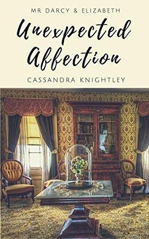 Darcy and Elizabeth: Unexpected Affection: Pride and Prejudice Variations and Sequels by A Lady, Cassandra Knightley, Cassandra Knightley