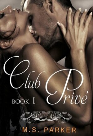 Club Privé: Book I by M.S. Parker