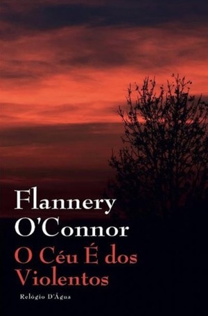 O Céu é dos Violentos by Flannery O'Connor