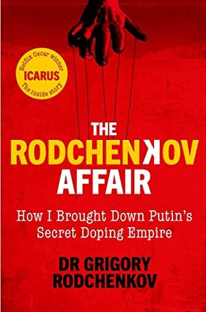 The Rodchenkov Affair: How I Brought Down Russia's Secret Doping Empire by Grigory Rodchenkov