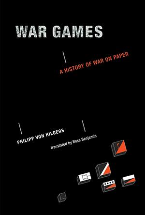 War Games: A History of War on Paper by Philipp Von Hilgers