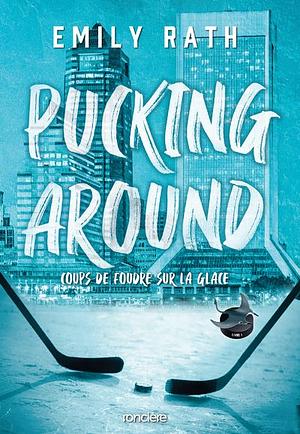 Pucking Around - Coups de foudre sur la glace by Emily Rath