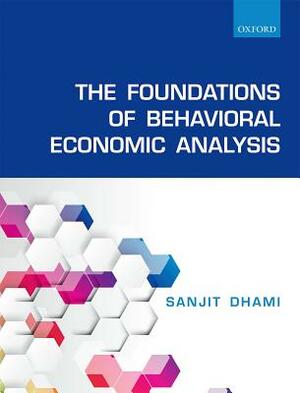 The Foundations of Behavioral Economic Analysis by Sanjit Dhami