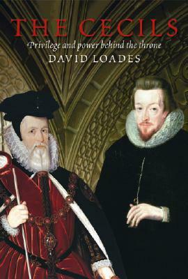 The Cecils: Privilege and Power Behind the Throne by David Loades