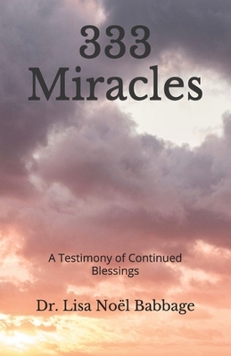 333 Miracles: A Testimony of Continued Blessings by Lisa Noel Babbage