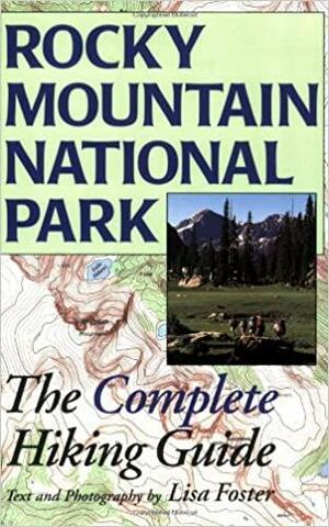 Rocky Mountain National Park: The Complete Hiking Guide by Lisa Foster