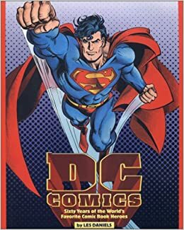 DC Comics: Sixty Years of the World's Favorite Comic Book Heroes by Les Daniels