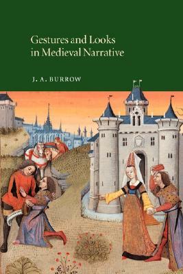Gestures and Looks in Medieval Narrative by J. A. Burrow, Burrow J. a.