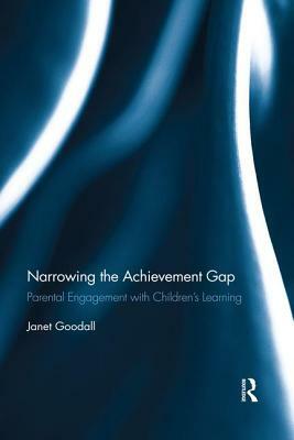 Narrowing the Achievement Gap: Parental Engagement with Children's Learning by Janet Goodall