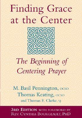 Finding Grace at the Center: The Beginning of Centering Prayer by M. Basil Pennington, Thomas Keating, Thomas E. Clarke