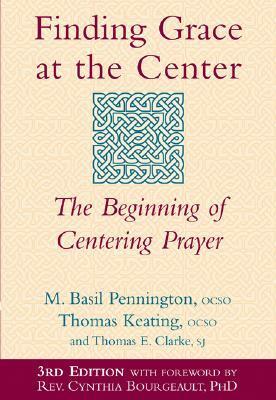 Finding Grace at the Center: The Beginning of Centering Prayer by Thomas Keating, Thomas E. Clarke, M. Basil Pennington