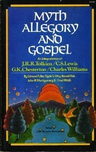 Myth, Allegory, and Gospel: An Interpretation of J.R.R. Tolkien, C.S. Lewis, G.K. Chesterton, Charles Williams by Edmund Fuller, John Warwick Montgomery