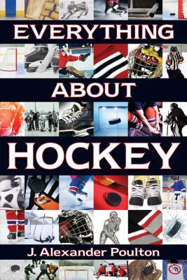 Everything about Hockey by J. Alexander Poulton