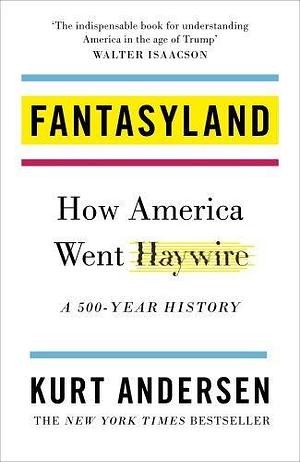 Fantasyland: How America Went Haywire: A 500-Year History /anglais by Kurt Andersen, Kurt Andersen