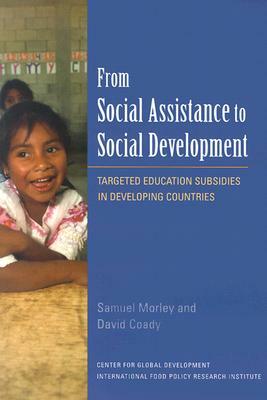 From Social Assistance to Social Development: Targeted Education Subsidies in Developing Countries by David Coady, Samuel Morley