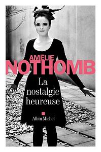 La nostalgie heureuse by Amélie Nothomb