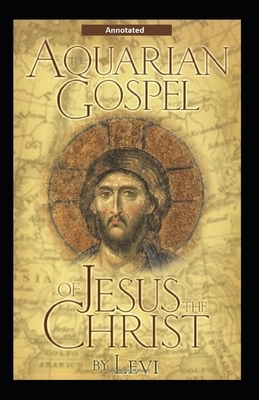 The Aquarian Gospel of Jesus the Christ (Annotated) by Levi