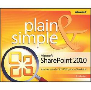 Microsoft® SharePoint® 2010 Plain & Simple: Learn the simplest ways to get things done with Microsoft® SharePoint® 2010 by Johnathan Lightfoot, Chris Beckett