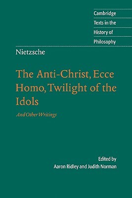 Nietzsche: The Anti-Christ, Ecce Homo, Twilight of the Idols: And Other Writings by 