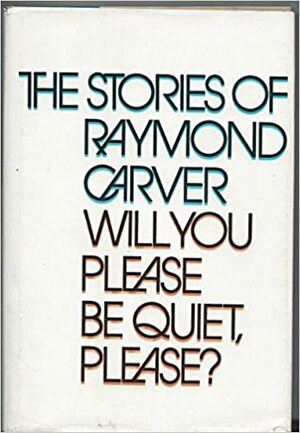 Will You Please Be Quiet, Please?: The Stories of Raymond Carver by Raymond Carver