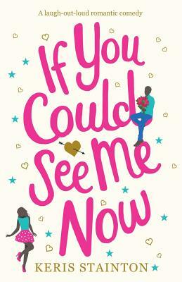 If You Could See Me Now: A laugh out loud romantic comedy by Keris Stainton