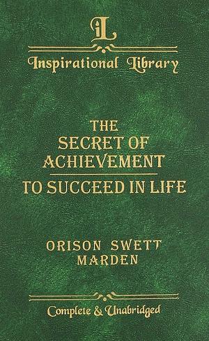 The Secret of Achievement by Orison Swett Marden