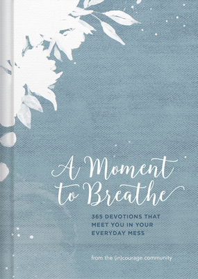A Moment to Breathe: 365 Devotions That Meet You in Your Everyday Mess by (in)Courage