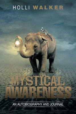 Mystical Awareness: An Autobiography and Journal by Holli Walker