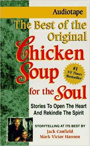 The Best Of The Original Chicken Soup For The Soul: Stories To Open The Heart And Rekindle The Spirit by Jack Canfield, Mark Victor Hansen