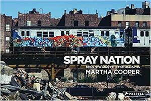 Spray Nation: 1980s NYC Graffiti Photos by Martha Cooper, Roger Gastman