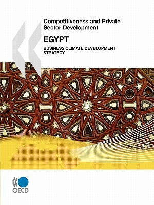 Competitiveness and Private Sector Development: Egypt 2010 Business Climate Development Strategy by 