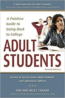 Adult Students: A Painless Guide to Going Back to College by Gen Tanabe, Kelly Tanabe