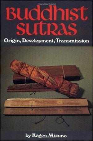 Buddhist Sutras: Origin, Development, Transmission by Kogen Mizuno