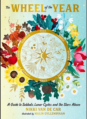 The Wheel of the Year: A Guide to Sabbats, Lunar Cycles, and the Stars Above by Nikki Van De Car