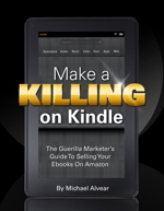 Make a Killing on Kindle (Without Blogging, Facebook or Twitter) by Michael Alvear