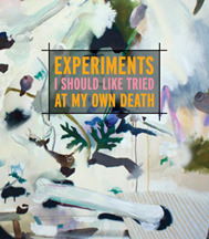 EXPERIMENTS I SHOULD LIKE TRIED AT MY OWN DEATH by Caryl Pagel