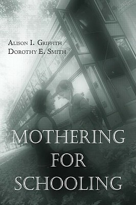 Mothering for Schooling by Dorothy Smith, Alison Griffith