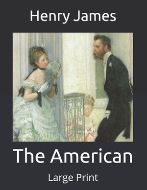 The American: Large Print by Henry James