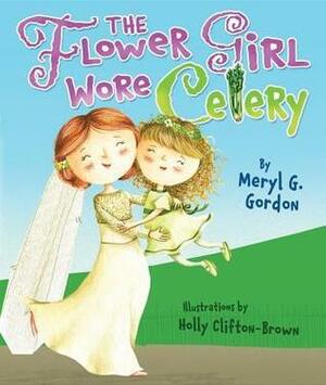 The Flower Girl Wore Celery by Meryl G. Gordon, Holly Clifton-Brown