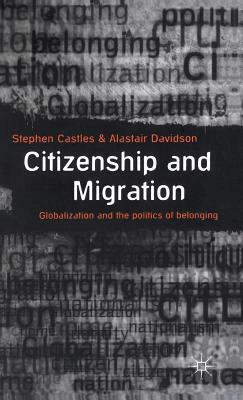 Citizenship and Migration: Globalization and the Politics of Belonging by Stephen Castles, Alastair Davidson