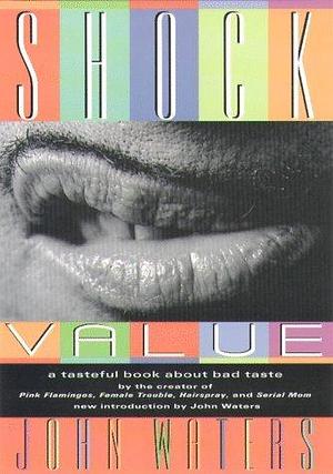 Shock Value: A Tasteful Book about Bad Taste by John K. Waters by John Waters, John Waters