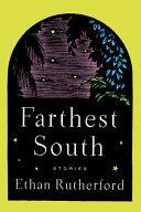 Farthest South and Other Stories by Ethan Rutherford